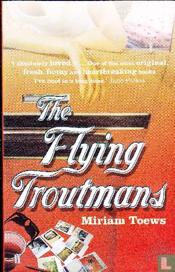 The flying Troutmans (2009) - Toews, Miriam - LastDodo
