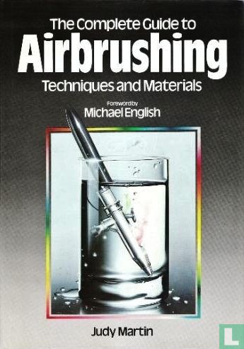 The Complete Guide to Airbrushing Techniques and Materials