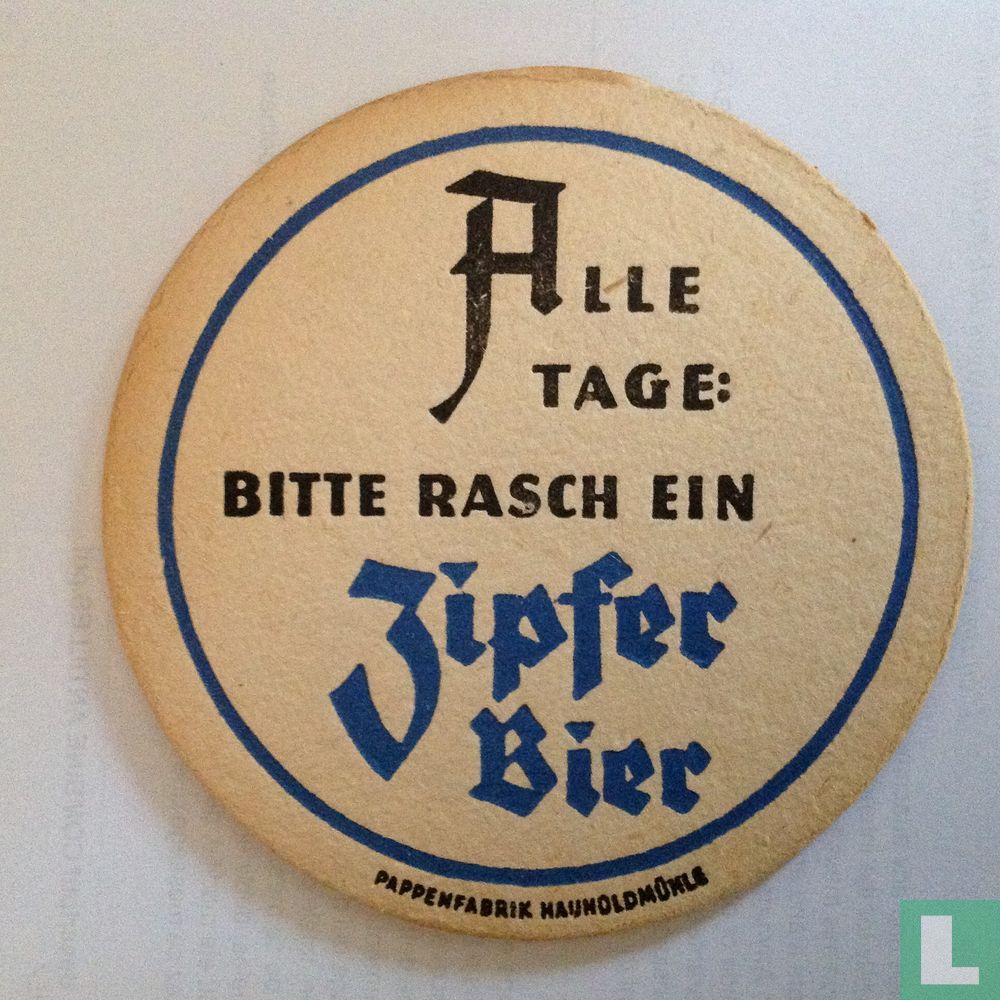 Alle Tage : Bitte rasch ein Zipfer Bier