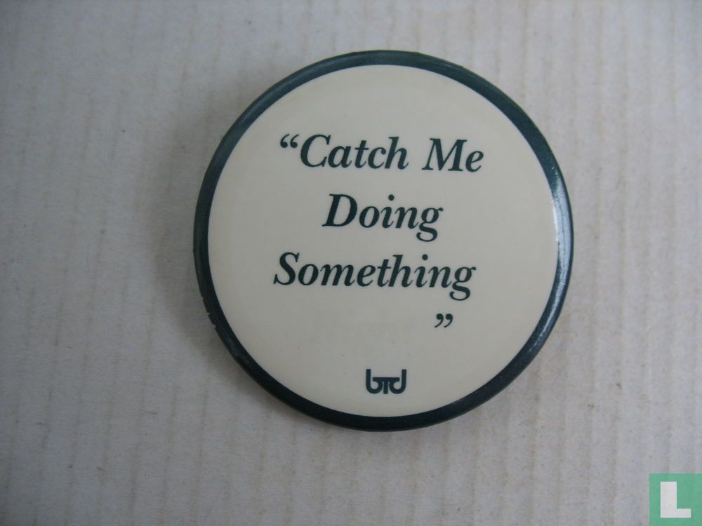 "Catch Me Doing Something"
