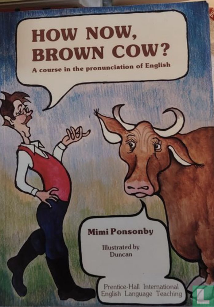 How Now, Brown Cow A Course in The Pronunciation of English, With