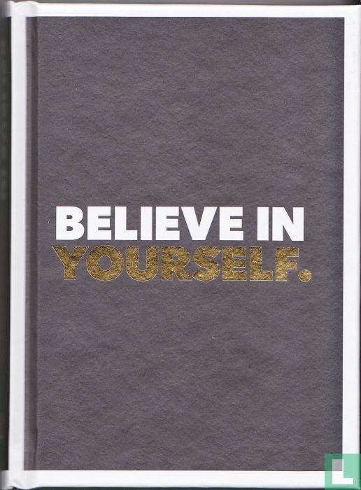Believe in yourself.