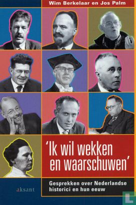 'Ik wil wekken en waarschuwen' : gesprekken over Nederlandse historici en hun eeuw  - Afbeelding 1