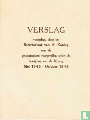 Verslag voorgelegd door het secretariaat van de koning over de gebeurtenissen voorgevallen sedert de bevrijding van de koning mei 1945 - Afbeelding 1