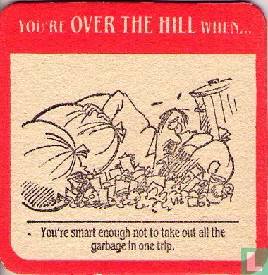 You're OVER THE HILL when...   
