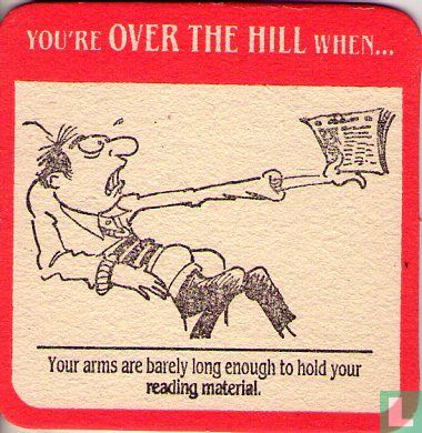 You're OVER THE HILL when... 