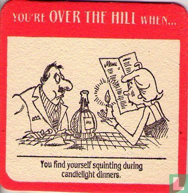 You're OVER THE HILL when...  