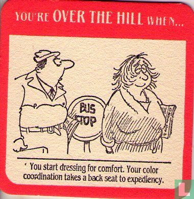 You're OVER THE HILL when...    