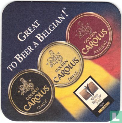 Gouden Carolus Great to Beer a Belgian!