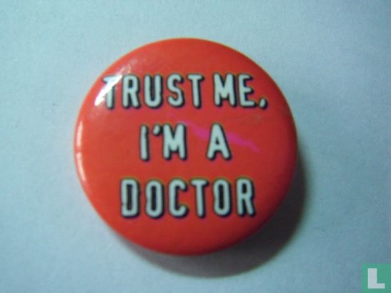Trust me, Im a doctor