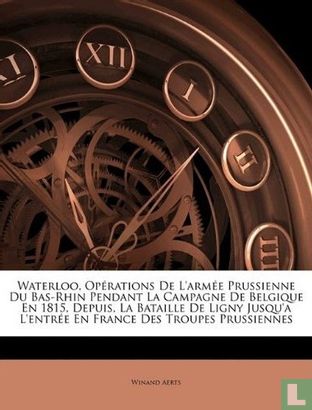 Waterloo, Opérations de l'Armée Prussienne du Bas-Rhin pendant la Campagne de Belgique en 1815, depuis, la Bataille de Ligny jusqu'a l'Entrée en France des Troupes Prussiennes - Image 1