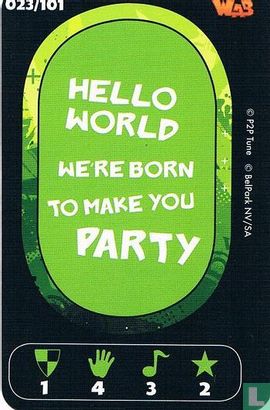 Hello World we're born to make you Party