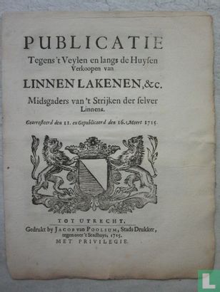 Publicatie tegens 't veylen en langs de Huysen Verkoopen van Linnen Lakenenen, &c. - Afbeelding 1