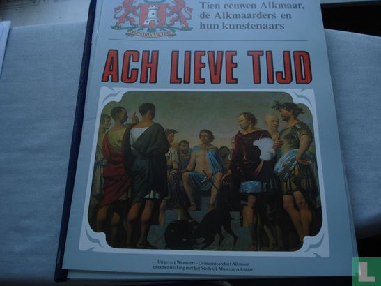 Ach lieve tijd: Tien eeuwen Alkmaar 10 De Alkmaarders en hun kunstenaars - Afbeelding 1