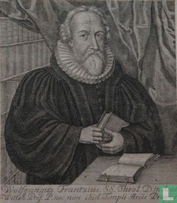 Wolfgangus Frantzius. SS. Theol. D. in Acad. Witteb. Prof. P. nec non ibid. Templi Arcis Præpos.