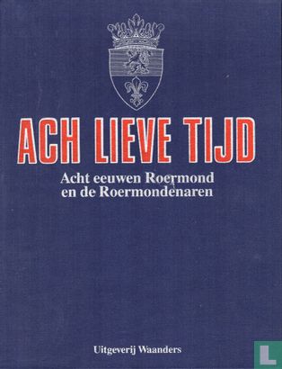 Ach lieve tijd: Acht eeuwen Roermond en de Roermondenaren - Image 1