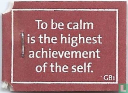 To be calm is the highest achievement of the self. - Bild 1