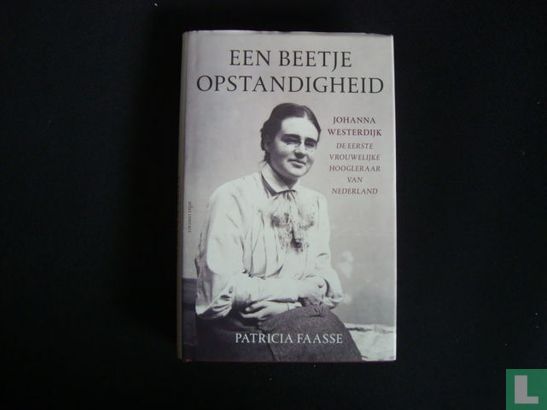 Een beetje opstandigheid / johanna Westerdijk de eerste vrouwelijke hoogleraar van Nederland - Afbeelding 1