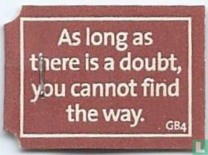 As long as there is a doubt, you cannot find the way. - Image 1