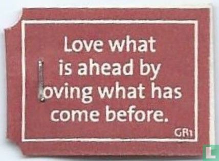 Love what is ahead by loving what has come before. - Image 1