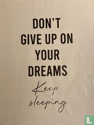 Don't give up on your dreams!   Keep sleeping