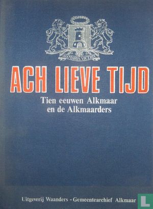 Ach lieve tijd: Tien eeuwen Alkmaar en de Alkmaarders - Afbeelding 1