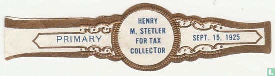 Henry M. Stetler for Tax Collector - Primary - Sept. 15, 1925 - Image 1