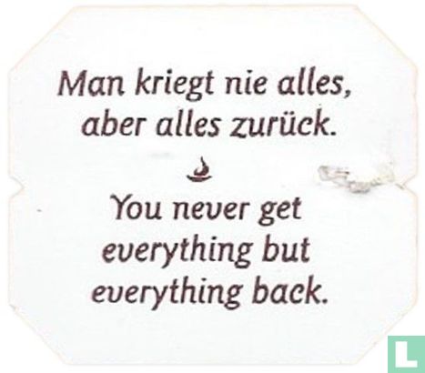 Man kriegt nie alles, aber alles zurück. You never get everthing but everthing back. - Bild 1