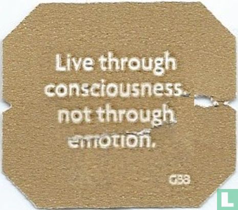 Live through consciousness not through emotion. - Afbeelding 1