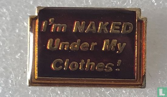  I'm Naked Under My Clothes