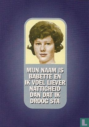 B003365 - Joost Overbeek "Mijn naam is Babette en ik voel liever nattigheid dan dat ik droog sta" - Afbeelding 1