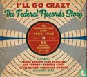 The Federal Records Story - I'll Go Crazy - Afbeelding 1