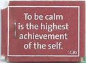 To be calm is the highest achievement of the self. - Afbeelding 1