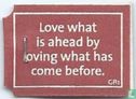 Love what is ahead by loving what has come before. - Image 1