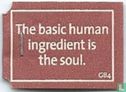 The basic human ingredient is the soul. - Afbeelding 1