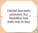 Limited love seeks posession, but boundless love seeks only to love. - Image 1