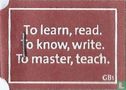 To learn, read. To know, write. To master, teach. - Image 1