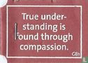 True understanding is found throngh compassion. - Afbeelding 1
