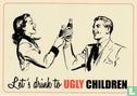 B220046 - Dag van de Ouders "Let's drink to Ugly Children" - Image 1