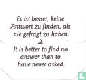Es ist besser, keine Antwort zu finden, als nie gefragt zu haben. • It is better to find no answer than to have never asked. - Bild 1