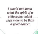 I would not know what the spirit of a philosopher might wish more to be than a good dancer. - Image 1