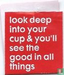 look deep into your cup & you'll see the good in all things - Bild 1