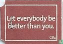 Let everybody be better than you. - Afbeelding 1