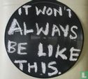 It Won't Always Be Like This