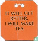 It will get better. I will make tea - Image 1