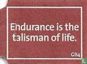 Endurance is the talisman of life.