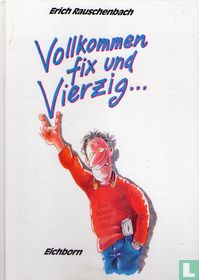 Volkommen fix und Vierzig...