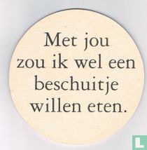 Met jou zou ik wel een beschuitje willen eten