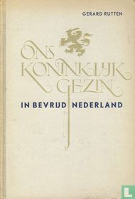 Ons Koninklijk gezin in bevrijd Nederland