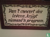 Van 't concert des levens, krijgt niemand 'n program.